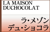 LA MAISON DUCHOCOLAT ���E���]���E�f���E�V���R��